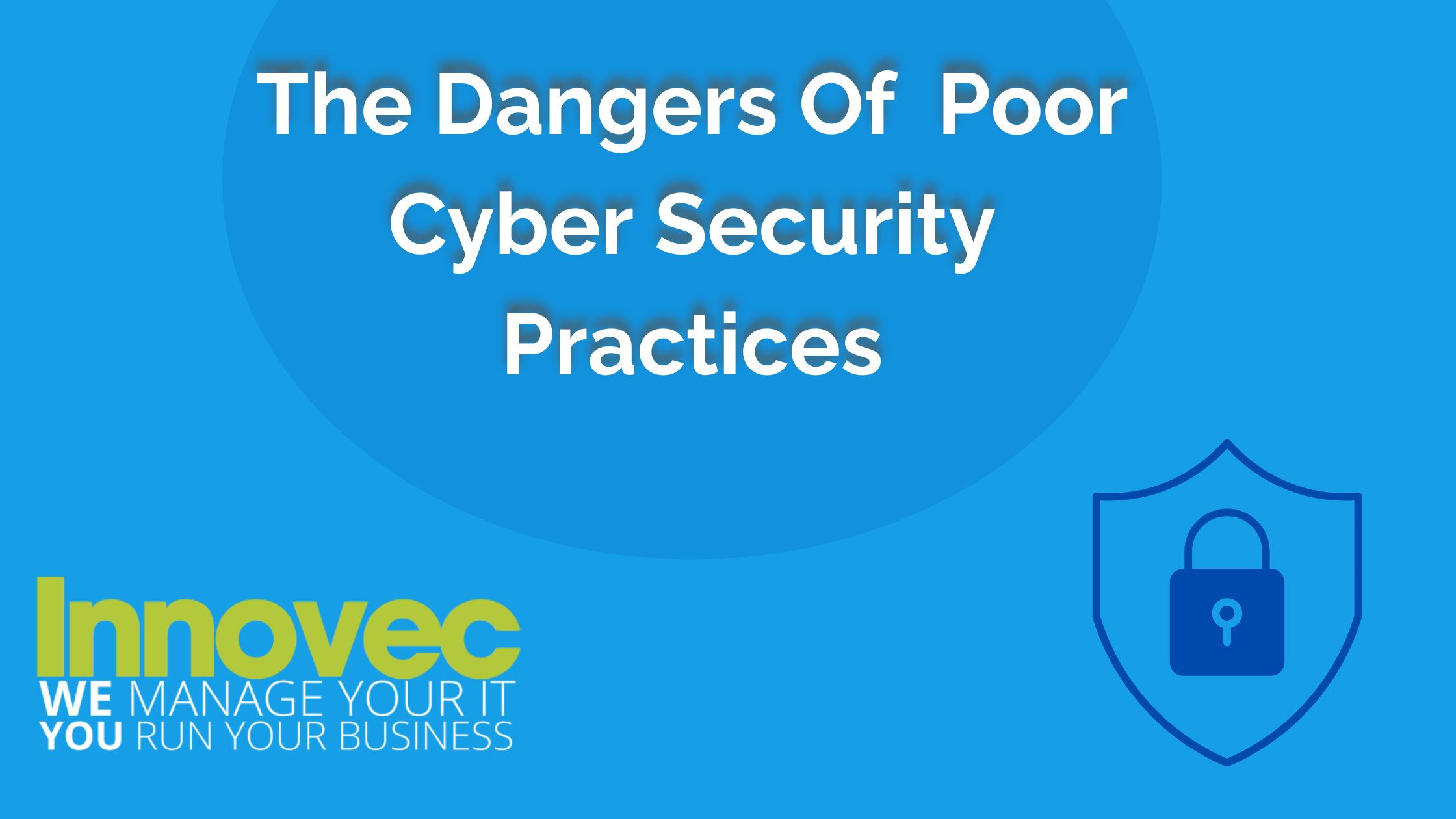 The Dangers Of Poor Cyber Security Practices